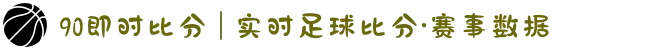 90即时比分 | 实时足球比分·赛事数据